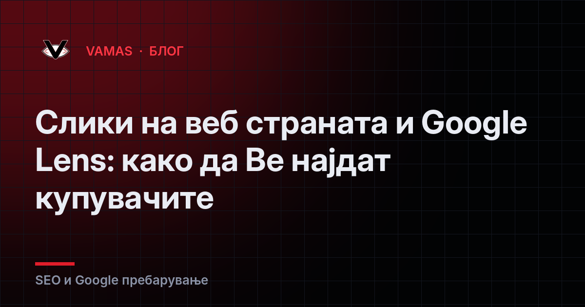 Слики на веб страната и Google Lens: како да Ве најдат купувачите